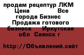 продам рецептур ЛКМ  › Цена ­ 130 000 - Все города Бизнес » Продажа готового бизнеса   . Иркутская обл.,Саянск г.